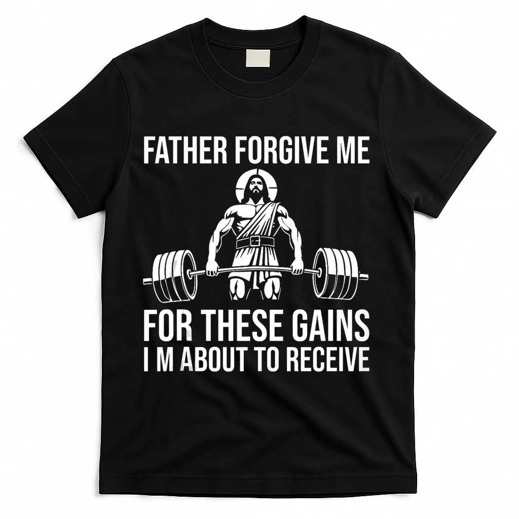 Father Forgive Me For These Gains Funny Gym Motivation T-Shirt