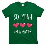 So Yeah I Am A Gamer Heart Live Love Computer Console Pc Cute Gift T-Shirt
