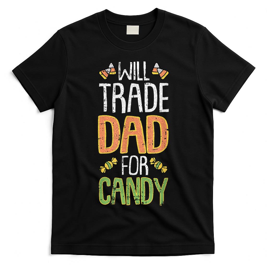 Will Trade Dad For Candy Halloween Costume Trick Or Treat T-Shirt