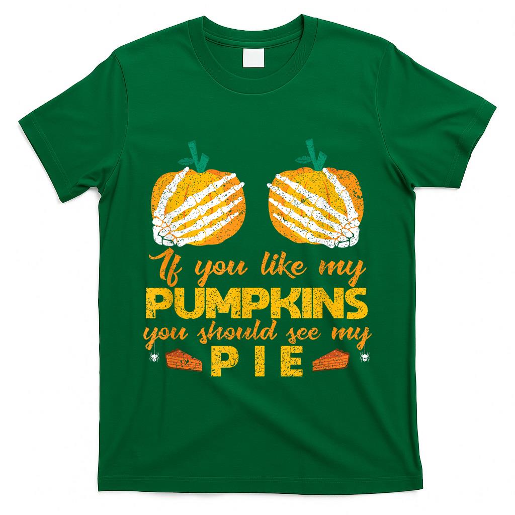 If You Like My Pumpkins You Should See My Pie Trick-Or-Treat T-Shirt