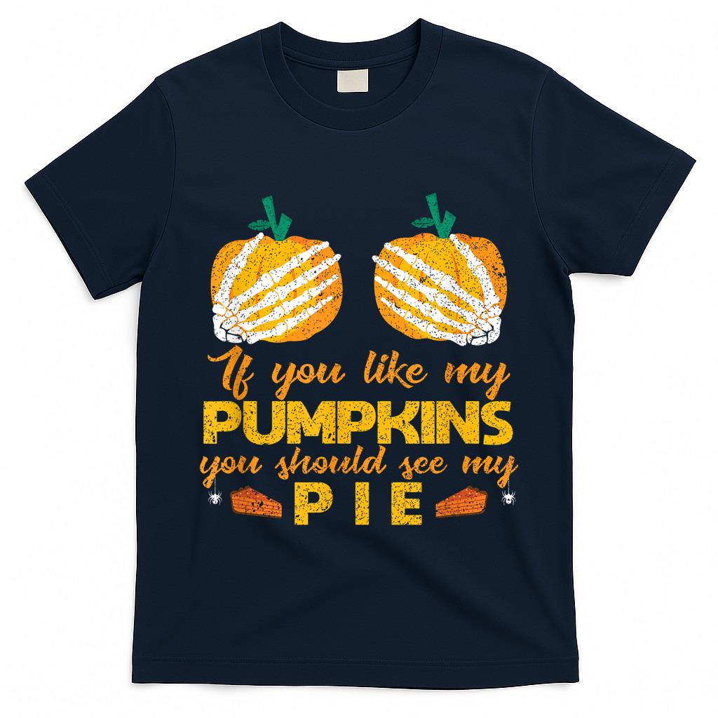 If You Like My Pumpkins You Should See My Pie Trick-Or-Treat T-Shirt