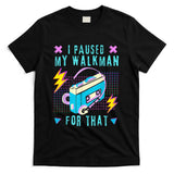 Retro Nostalgia - I Paused My Walkman for That Retro 80s 90s Music Nostalgia T-Shirt