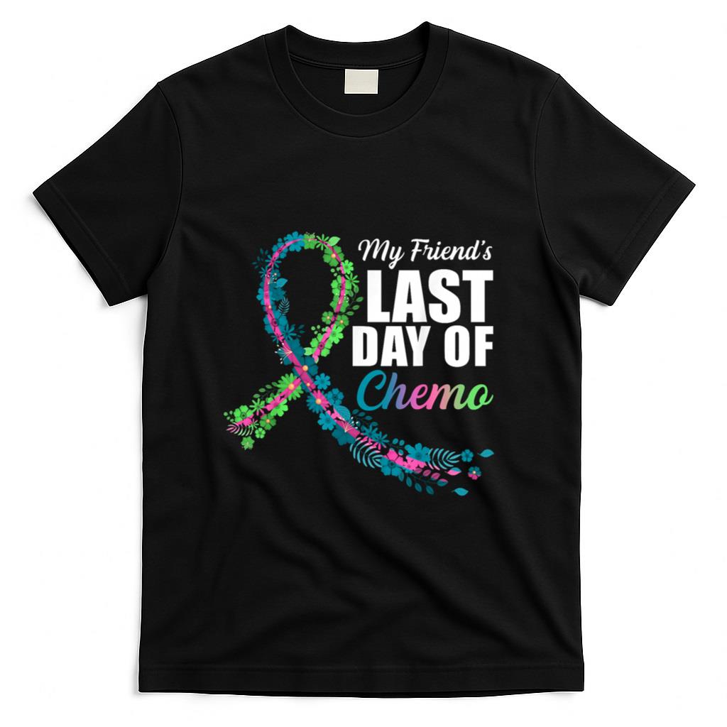 My Friends Last Day of Chemo Metastatic Breast Cancer T-Shirt