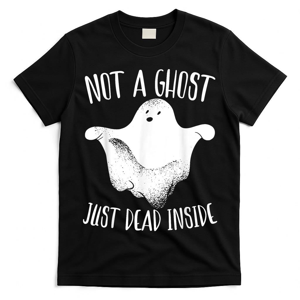 Not A Ghost Just Dead Inside Halloween Boo Trick Or Treat T-Shirt