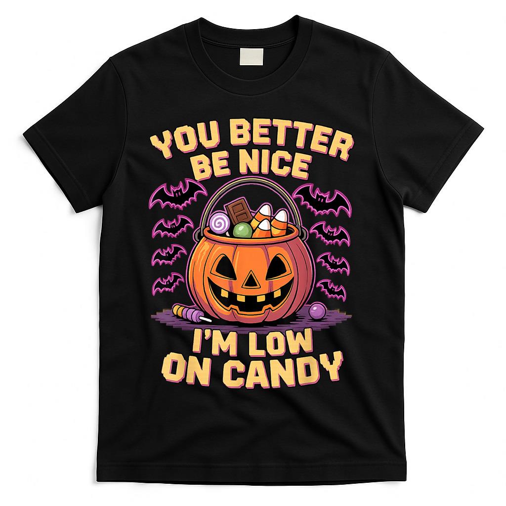 You Better Be Nice Im Low On Candy Funny Trick Or Treat T-Shirt
