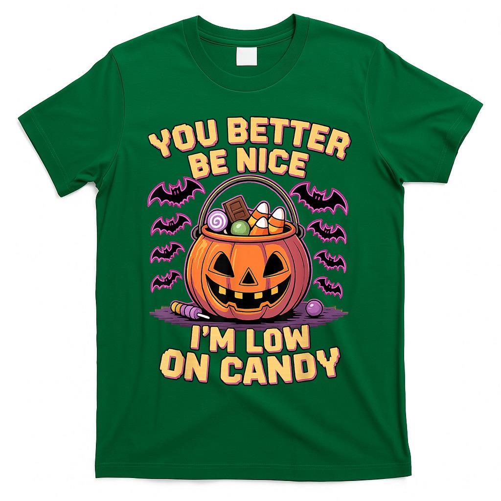 You Better Be Nice Im Low On Candy Funny Trick Or Treat T-Shirt