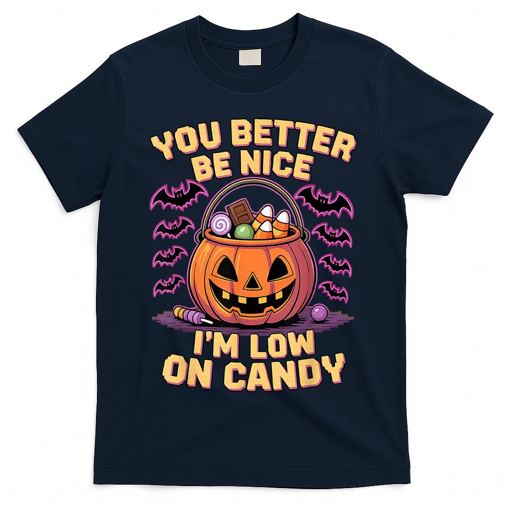 You Better Be Nice Im Low On Candy Funny Trick Or Treat T-Shirt