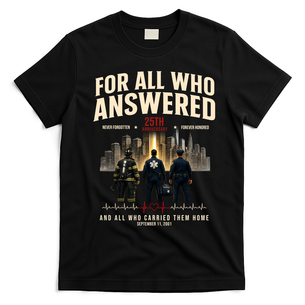 9/11 September 11th For All Who Answered 25th Anniversary T-Shirt - Black