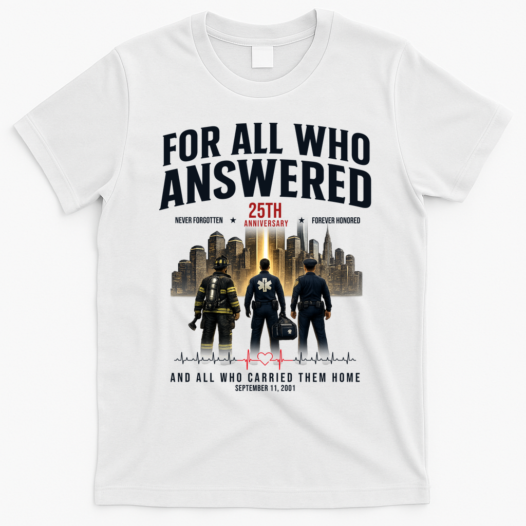 9/11 September 11th For All Who Answered 25th Anniversary T-Shirt - White