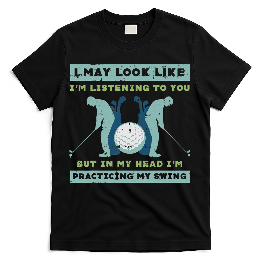 Golf I May Look Listening Practicing My Swing Golfer Dad T-Shirt