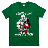 Adicto A Las Mamas Solteras  T-Shirt