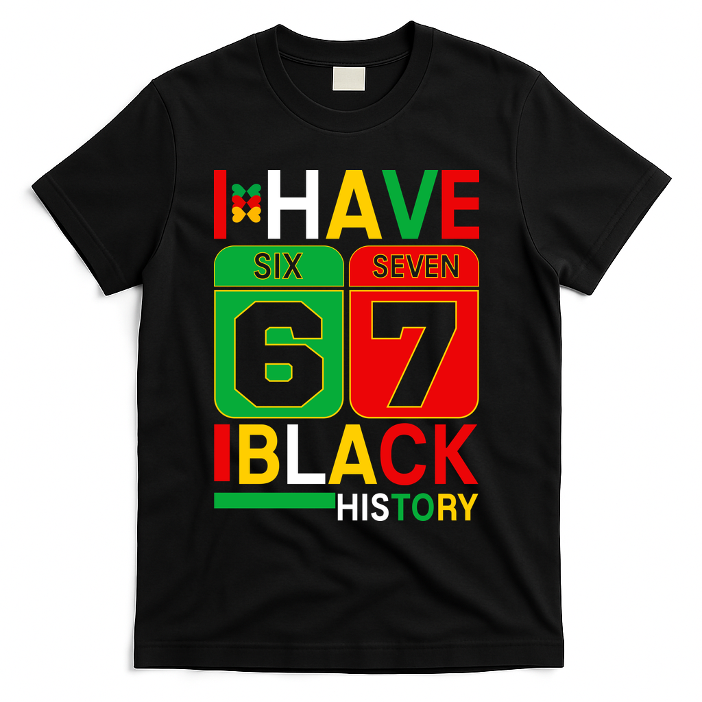 African American Pride I Have 67 Black History Six Seven T-Shirt - Black