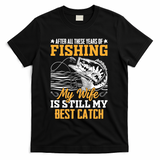 After All These Years Of Fishing My Wife Is Still My Best Catch T-Shirt - Black