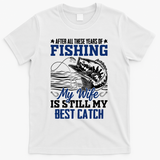 After All These Years Of Fishing My Wife Is Still My Best Catch T-Shirt - White