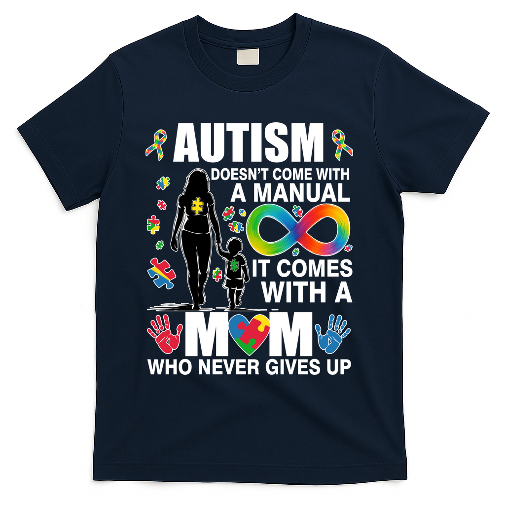 Autism Doesn't Come With A Manual It Comes With A Mom Who Never Gives Up T-Shirt - Navy