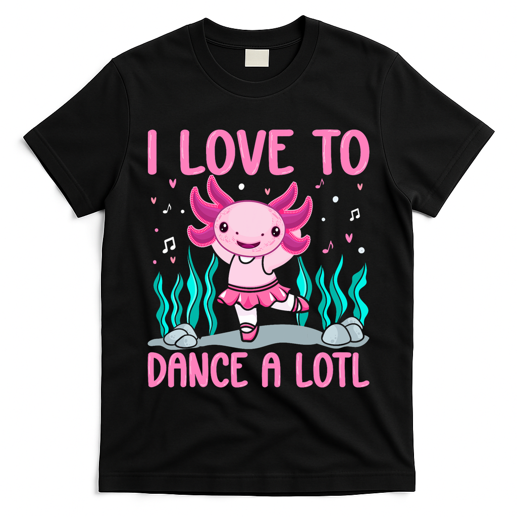 Axolotl Dancer - I Love To Dance A Lotl Dancing Axolotl Girl T-Shirt