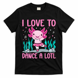 Axolotl Dancer - I Love To Dance A Lotl Dancing Axolotl Girl T-Shirt