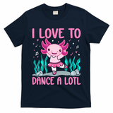 Axolotl Dancer - I Love To Dance A Lotl Dancing Axolotl Girl T-Shirt
