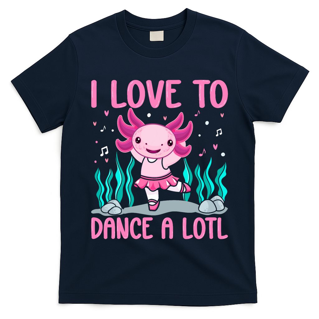 Axolotl Dancer - I Love To Dance A Lotl Dancing Axolotl Girl T-Shirt