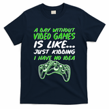 Day Without Video Games Just Kidding I Have No Idea T-Shirt