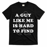 A Guy Like Me Is Hard To Find T-Shirt - Black