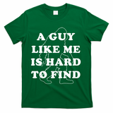 A Guy Like Me Is Hard To Find T-Shirt - Green