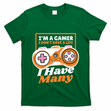Gamer I Don't Have A Life I Have Many T-Shirt