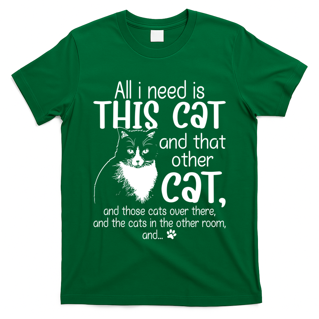 All I Need Is This Cat And That Other Cat And Those Cats Funny Gift T-Shirt