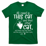 All I Need Is This Cat And That Other Cat And Those Cats Funny Gift T-Shirt