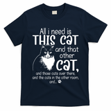 All I Need Is This Cat And That Other Cat And Those Cats Funny Gift T-Shirt
