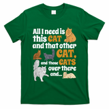 All I Need Is This Cat, And That Other Cat And Those Cats T-Shirt