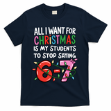 All I Want For Christmas Is My Students To Stop Saying 67 T-Shirt - Navy