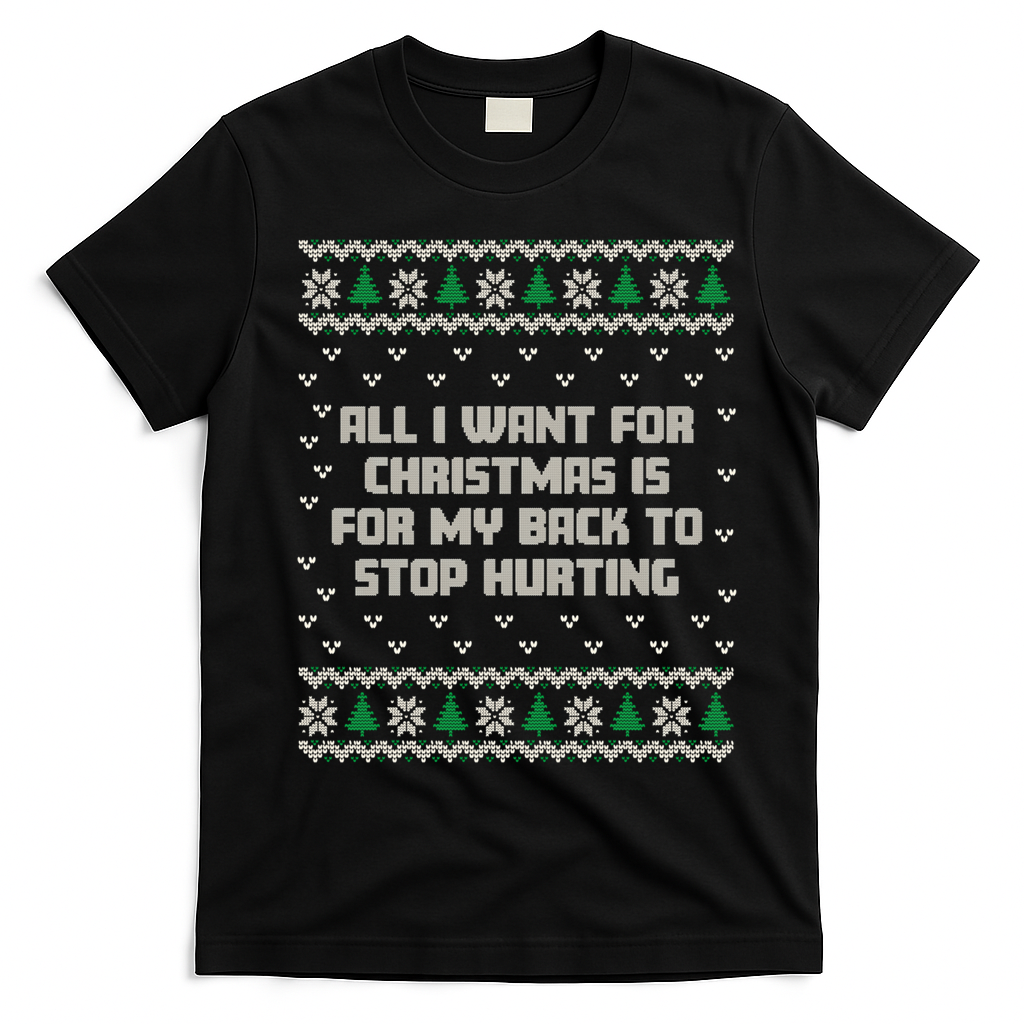 All I Want Is My Back To Stop Hurting Funny Christmas Sweatshirt T-Shirt - Black