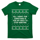 All I Want Is My Back To Stop Hurting Funny Christmas Sweatshirt T-Shirt - Irish Green