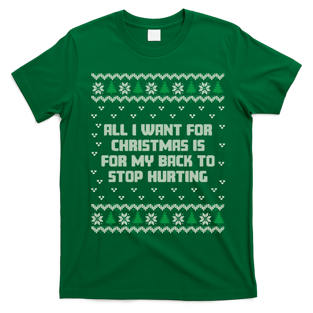 All I Want Is My Back To Stop Hurting Funny Christmas Sweatshirt T-Shirt - Irish Green