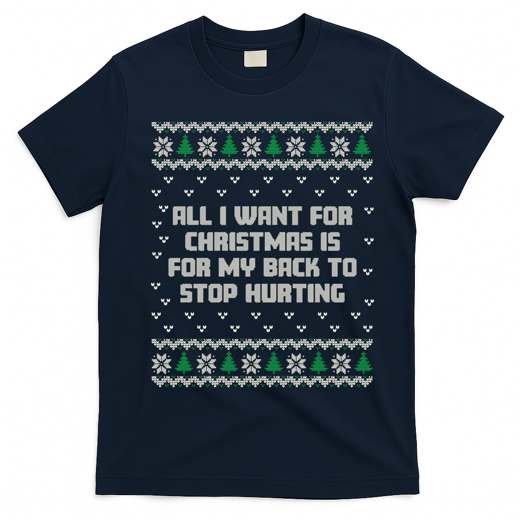All I Want Is My Back To Stop Hurting Funny Christmas Sweatshirt T-Shirt - Navy Blue