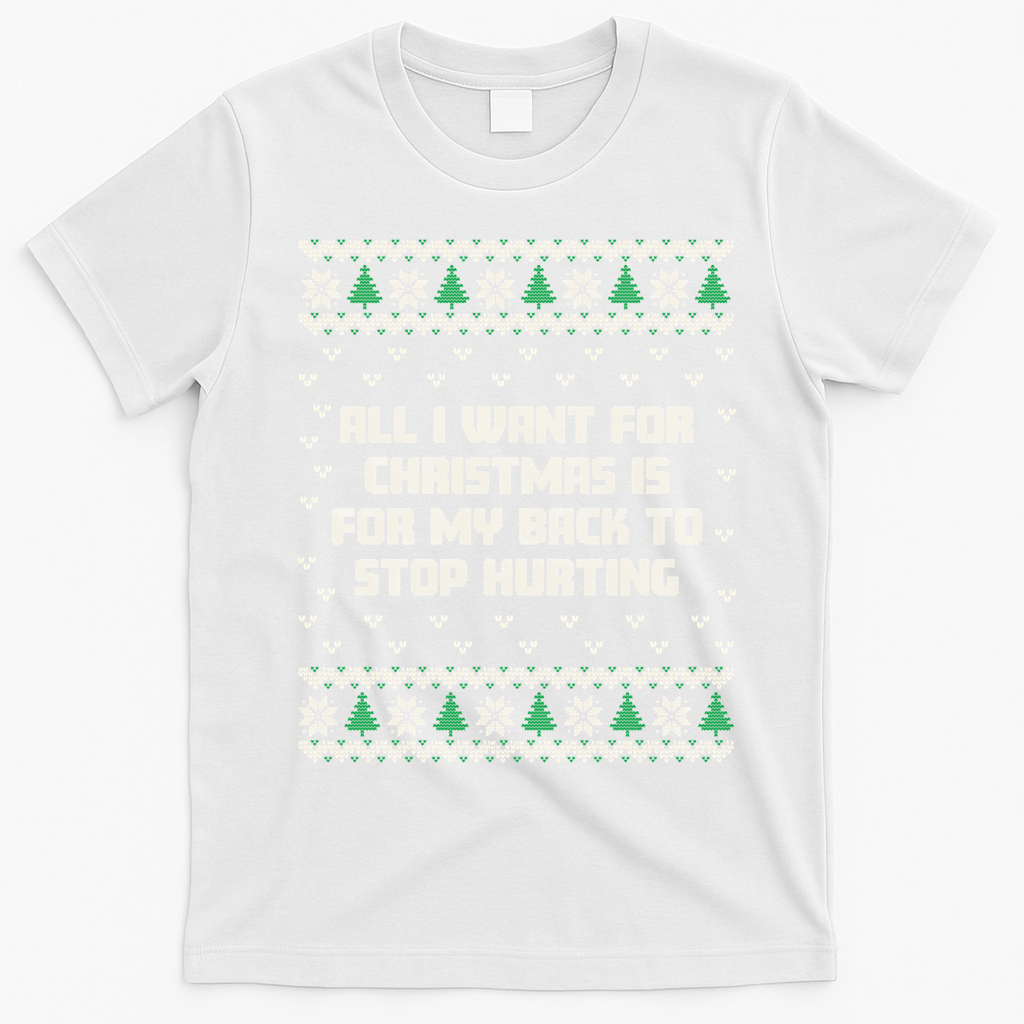 All I Want Is My Back To Stop Hurting Funny Christmas Sweatshirt T-Shirt - White