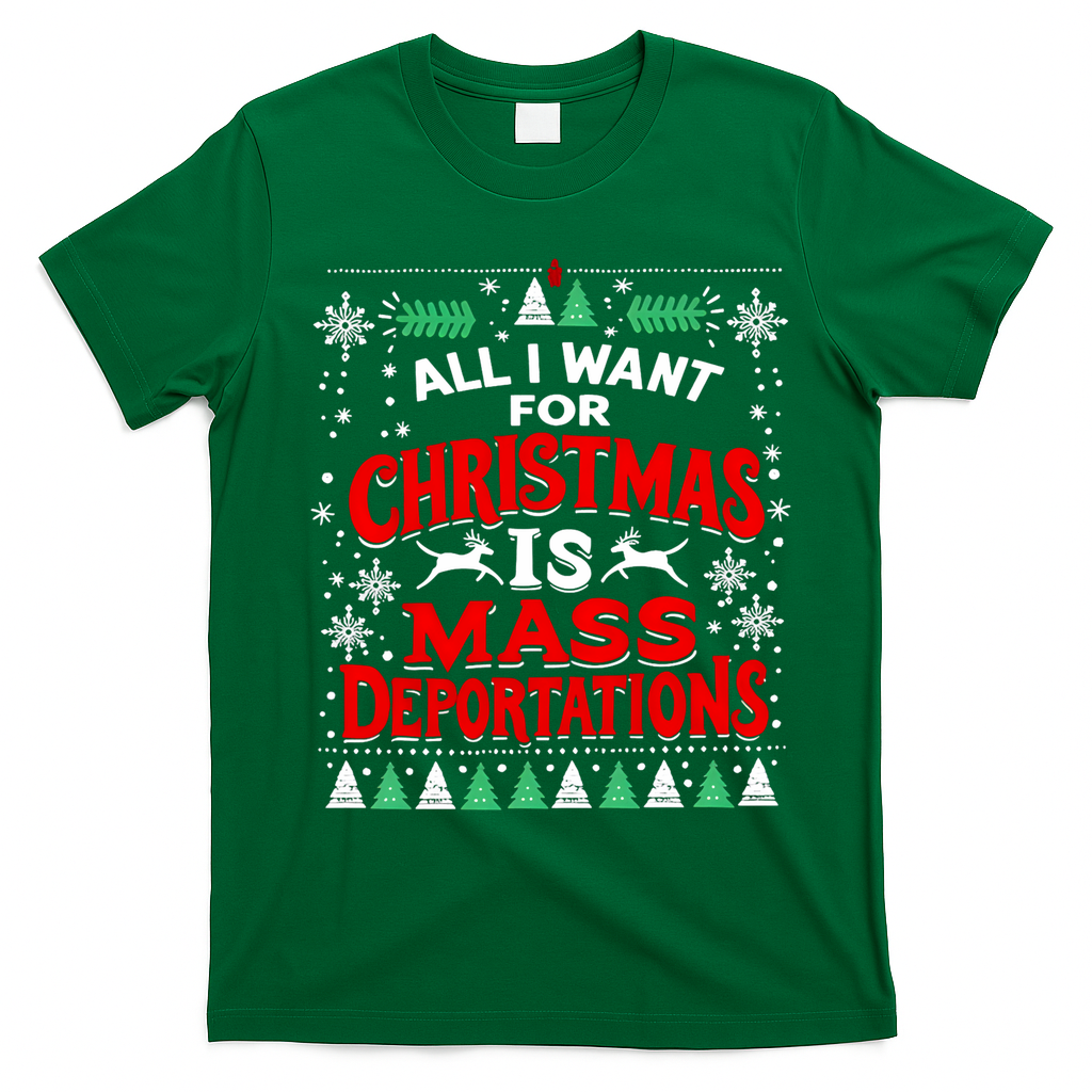 All I Want For Christmas Is Mass Deportation T-Shirt - Irish Green