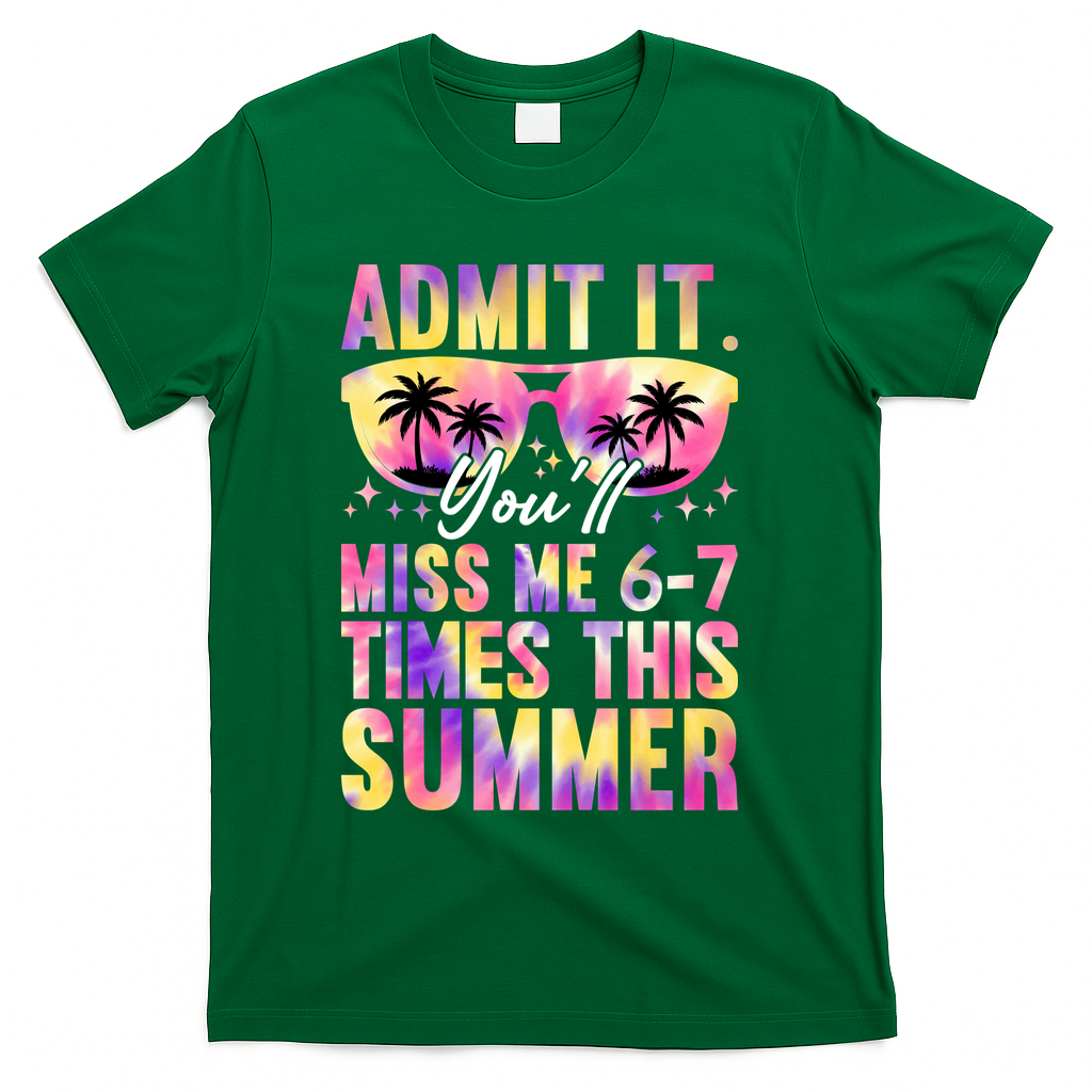 Admit It You'll Miss Me 6-7 Times This Summer T-Shirt - Green