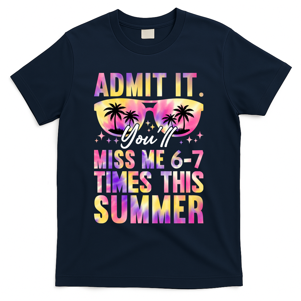 Admit It You'll Miss Me 6-7 Times This Summer T-Shirt - Navy