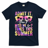 Admit It You'll Miss Me 6-7 Times This Summer T-Shirt - Navy