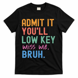 Admit It You'll Low Key Miss Me Bruh Funny Bruh Teacher  T-Shirt - Black