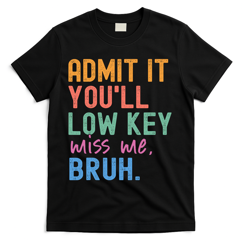Admit It You'll Low Key Miss Me Bruh Funny Bruh Teacher  T-Shirt - Black