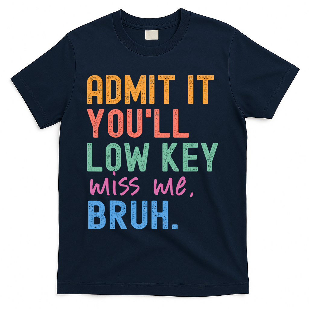 Admit It You'll Low Key Miss Me Bruh Funny Bruh Teacher  T-Shirt - Navy