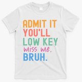Admit It You'll Low Key Miss Me Bruh Funny Bruh Teacher  T-Shirt - White