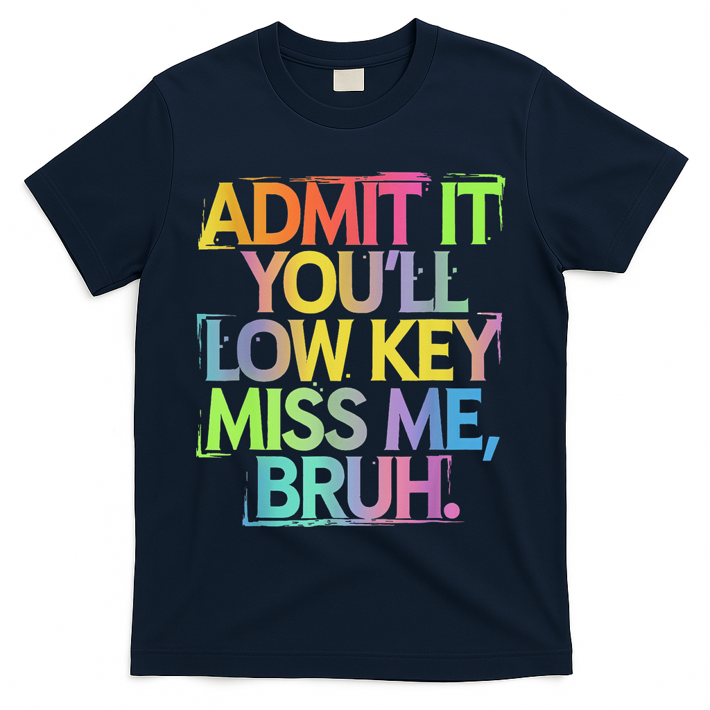 Admit It Youll Low Key Miss Me Bruh Funny Bruh Teacher T-Shirt - Navy