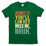 Admit It You'll Low Key Miss Me Bruh Teacher Funny T-Shirt - Green