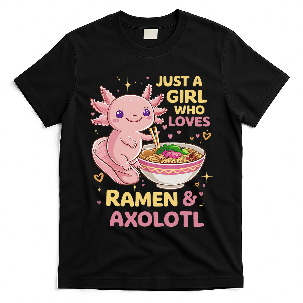 Axolotl Kawaii Just A Girl Who Loves Ramen And Axolotls T-Shirt