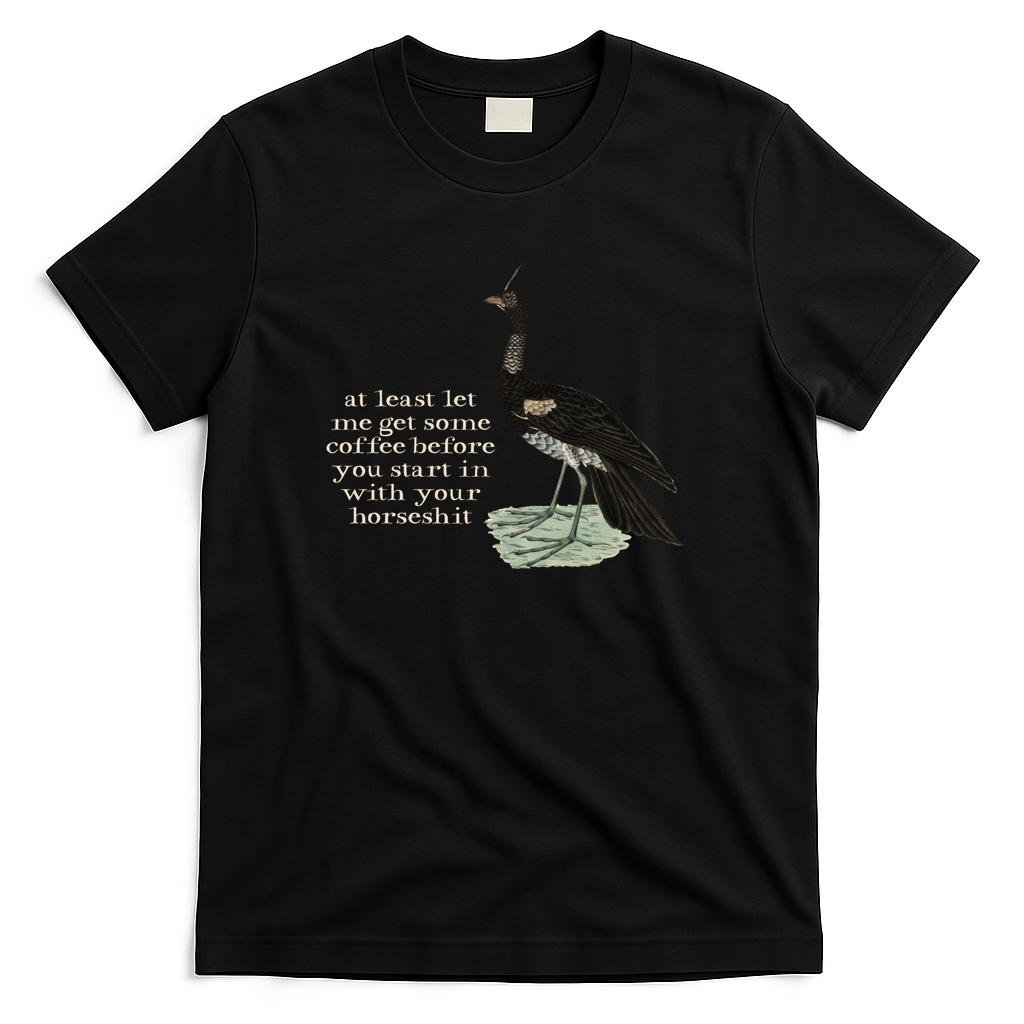 at least let  me get some coffee before you start in with your horseshit (light text) - Black