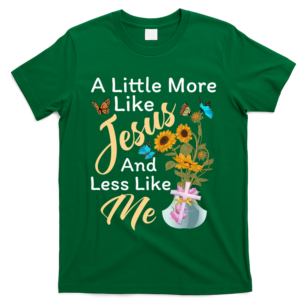 A Little More Like Jesus A Little Less Like Me T-Shirt